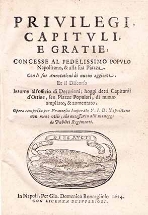 privilegi, capituli, e gratie concesse al fedelissimo populo napolitano, & alla sua piazza. con le sue annotationi di nuouo aggionte. et il discorso intorno all’officio di decurioni; hoggi detti capitanij d’ottine,