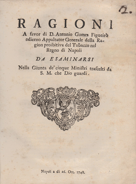 ragioni a favor di d. antonio gomes figueirò odierno appaltator generale della ragione proibitiva del tabacco nel regno di napoli da esaminarsi nella giunta de’ cinque ministri trascelti da s.m. che dio guardi