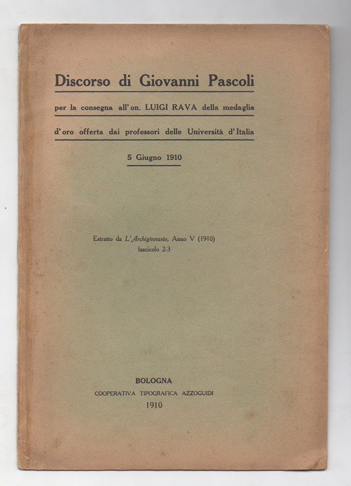 discorso di giovanni pascoli per la consegna all’on. luigi rava della medaglia d’oro offerta dai professori delle università d’italia. 5 giugno 1910