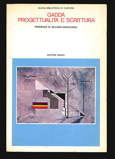 gadda. progettualità e scrittura. con un inedito a cura di carlo emilio gadda [fuga a tor di nona]. premessa di giuliano manacorda. a cura di marcello carlino, aldo mastropasqua, francesco muzzioli