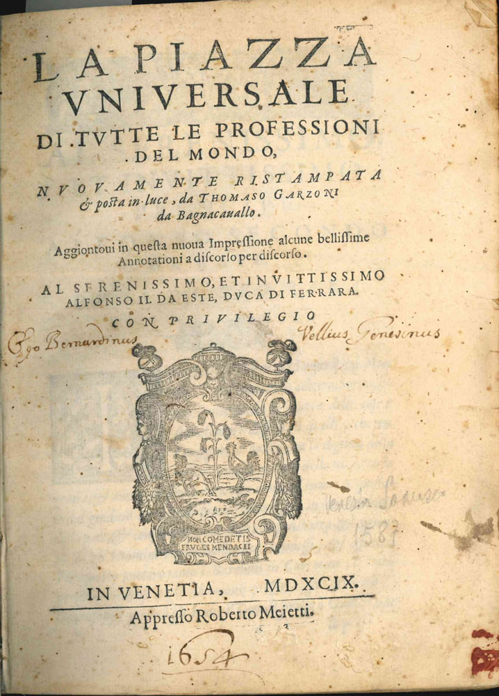 la piazza universale di tutte le professioni del mondo, nuovamente ristampata & [e] posta in luce da thomaso [tomaso] garzoni da bagnacavallo. aggiontovi in questa nuova impressione alcune bellissime annotationi