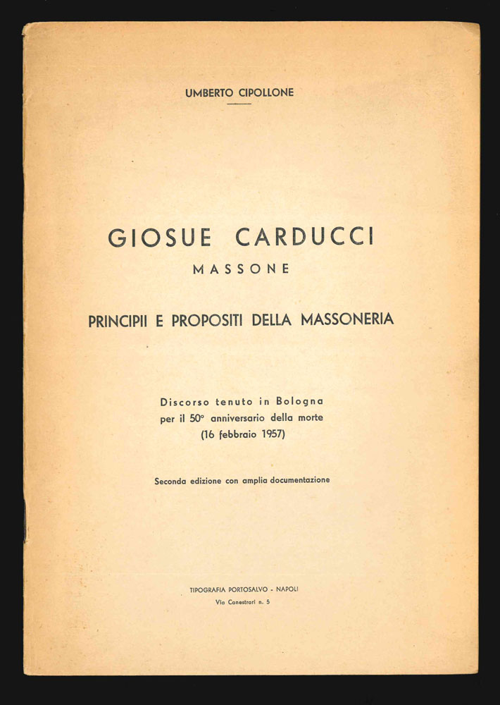 giosuè carducci massone. principii e propositi della massoneria. discorso tenuto in bologna per il 50° anniversario della morte (16 febbraio 1957) [in copertina: seconda edizione con amplia documentazione]