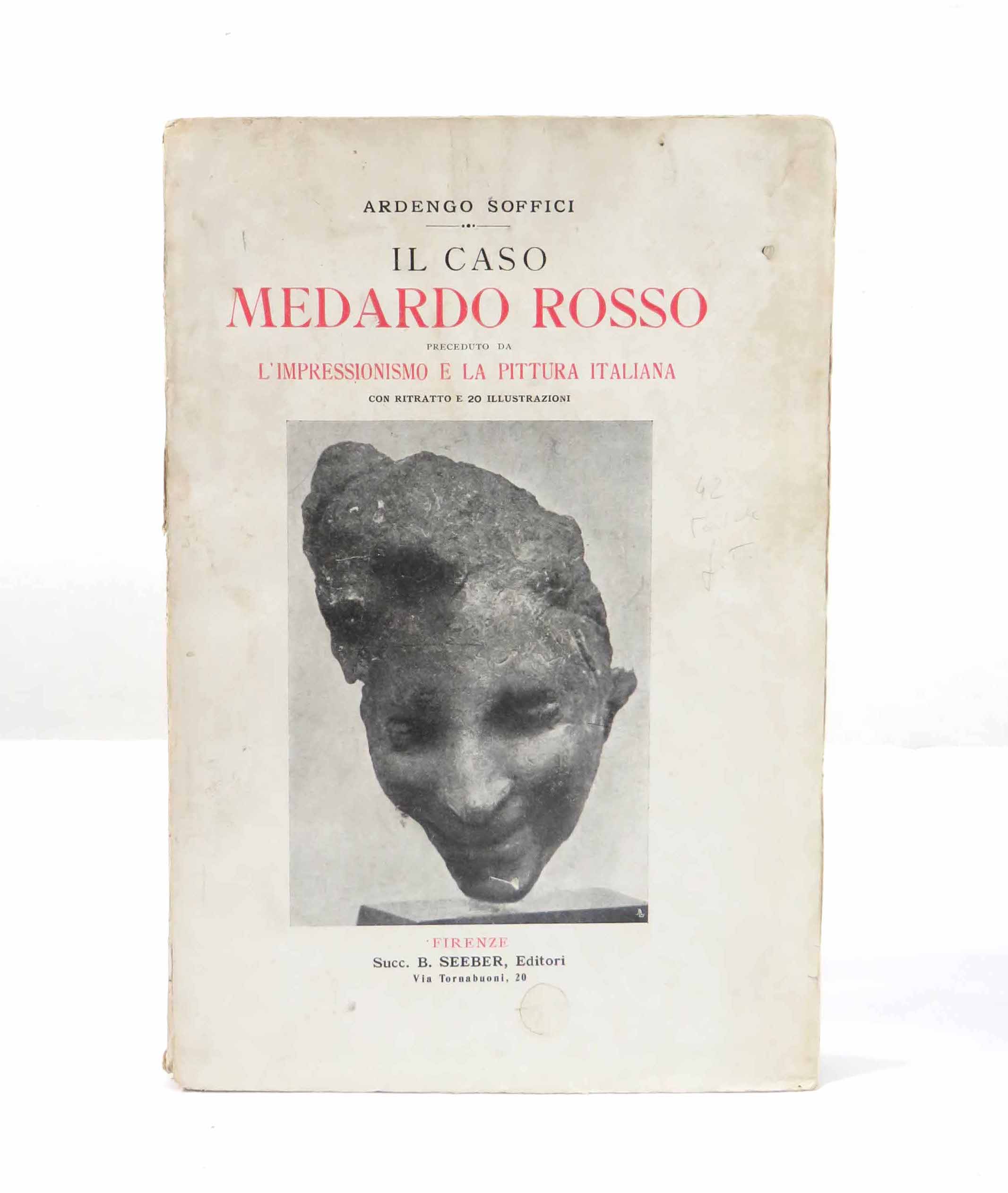 il caso medardo rosso. preceduto da l’impressionismo e la pittura italiana [solo in copertina: con ritratto e 20 illustrazioni]