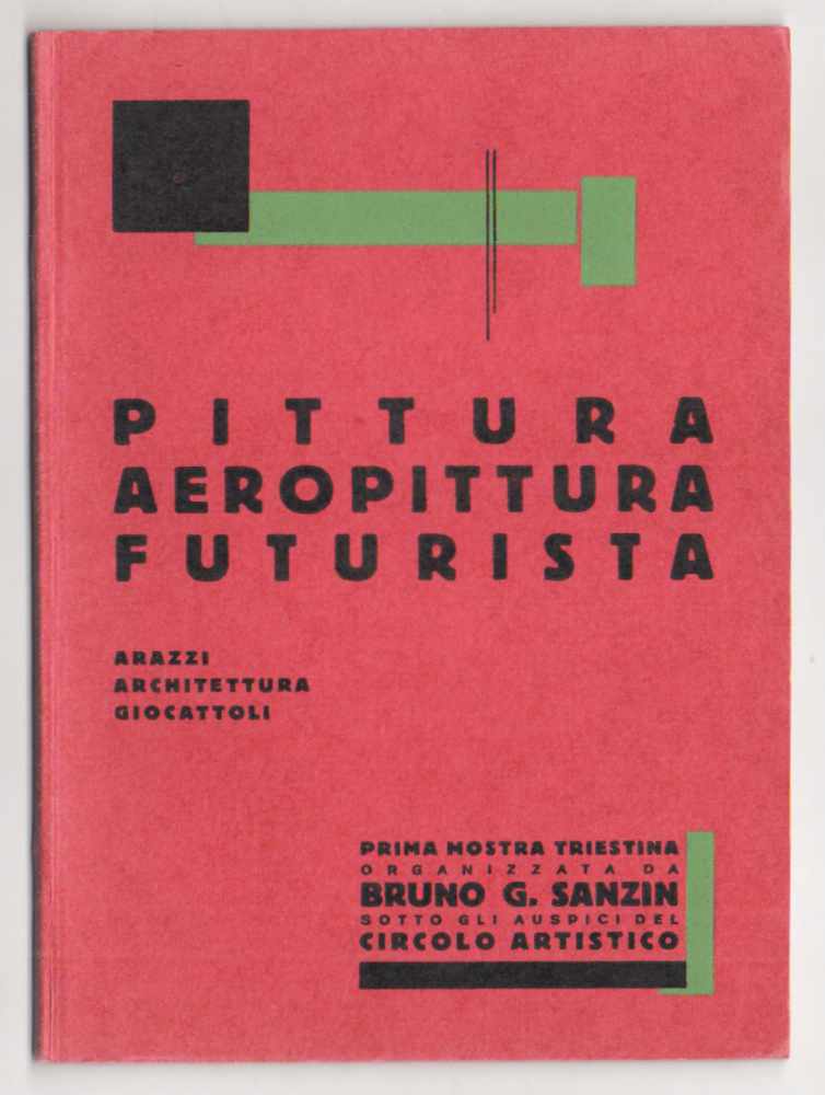 pittura aeropittura futurista. arazzi architettura giocattoli. prima mostra triestina organizzata da bruno g. sanzin sotto gli auspici del circolo artistico