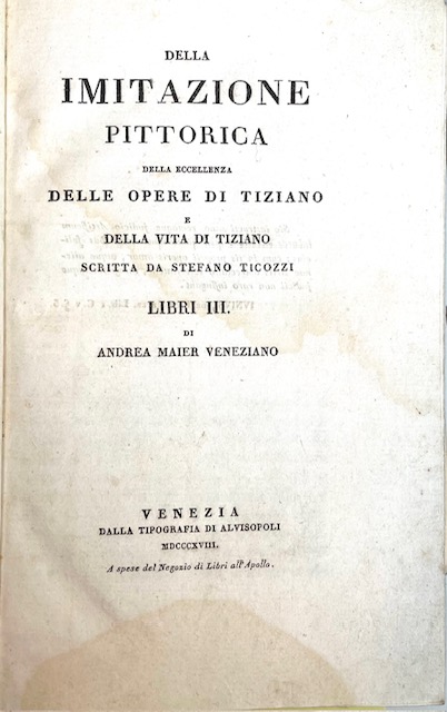 della imitazione pittorica della eccellenza delle opere di tiziano e della vita di tiziano scritta da stefano ticozzi: libri iii
