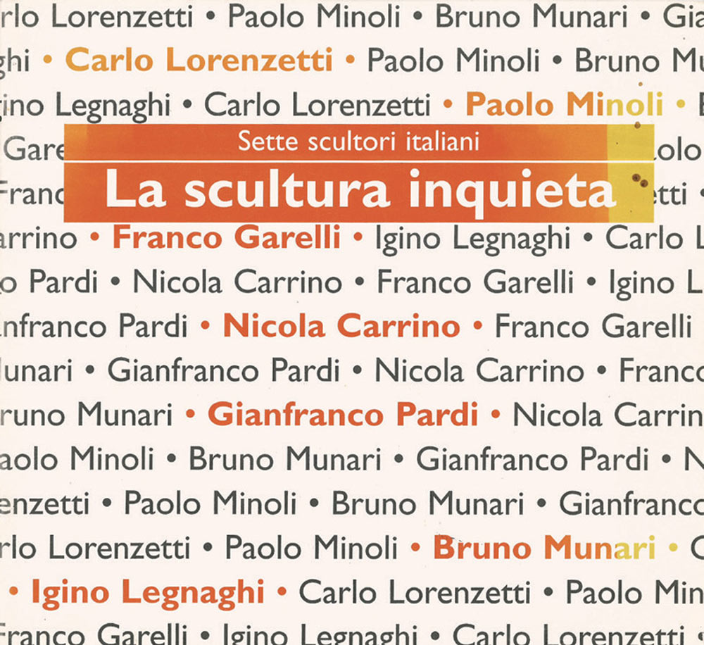 sette scultori italiani | la scultura inquieta | nicola carrino | franco garelli | igino legnaghi | carlo lorenzetti | paolo minoli | bruno munari | gianfranco pardi
